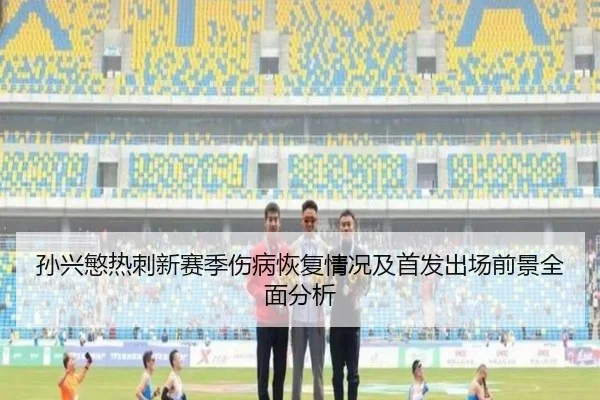 孙兴慜热刺新赛季伤病恢复情况及首发出场前景全面分析